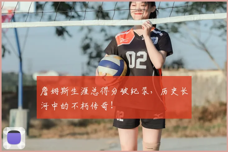 詹姆斯生涯总得分破纪录，历史长河中的不朽传奇！
