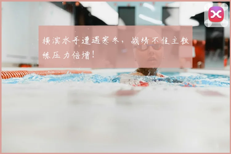 横滨水手遭遇寒冬，战绩不佳主教练压力倍增！
