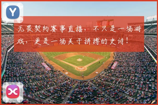 无畏契约赛事直播，不只是一场游戏，更是一场关于拼搏的史诗！