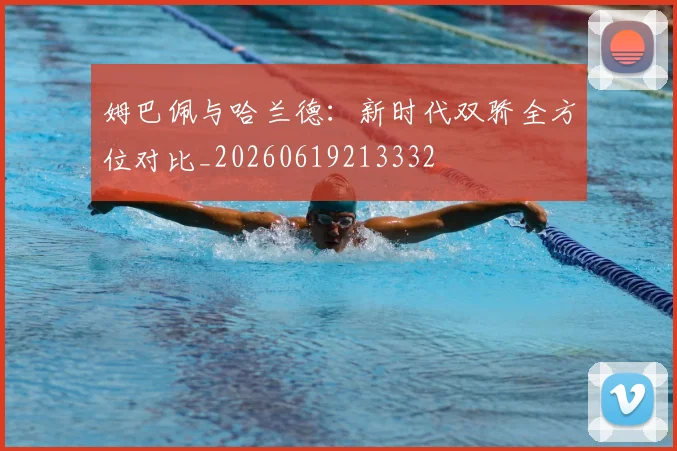 姆巴佩与哈兰德:新时代双骄全方位对比_20260619213332