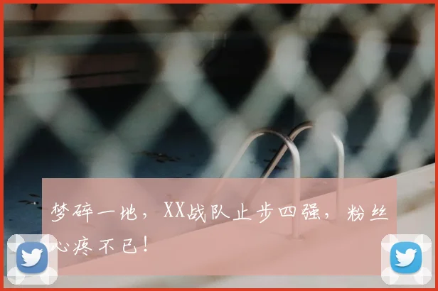 梦碎一地,XX战队止步四强,粉丝心疼不已!