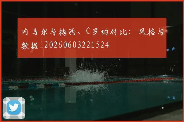 内马尔与梅西、C罗的对比:风格与数据_20260603221524